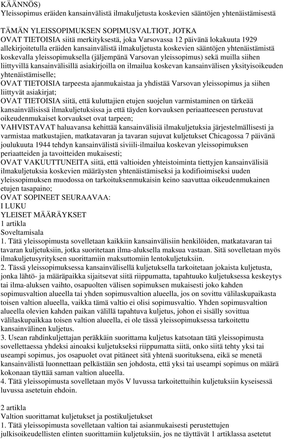 liittyvillä kansainvälisillä asiakirjoilla on ilmailua koskevan kansainvälisen yksityisoikeuden yhtenäistämiselle; OVAT TIETOISIA tarpeesta ajanmukaistaa ja yhdistää Varsovan yleissopimus ja siihen