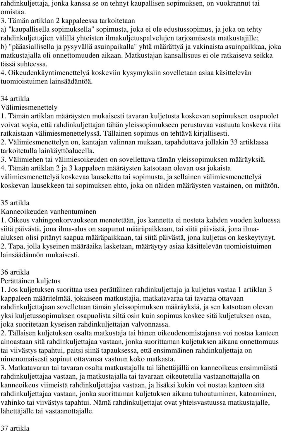 tarjoamisesta matkustajille; b) "pääasiallisella ja pysyvällä asuinpaikalla" yhtä määrättyä ja vakinaista asuinpaikkaa, joka matkustajalla oli onnettomuuden aikaan.