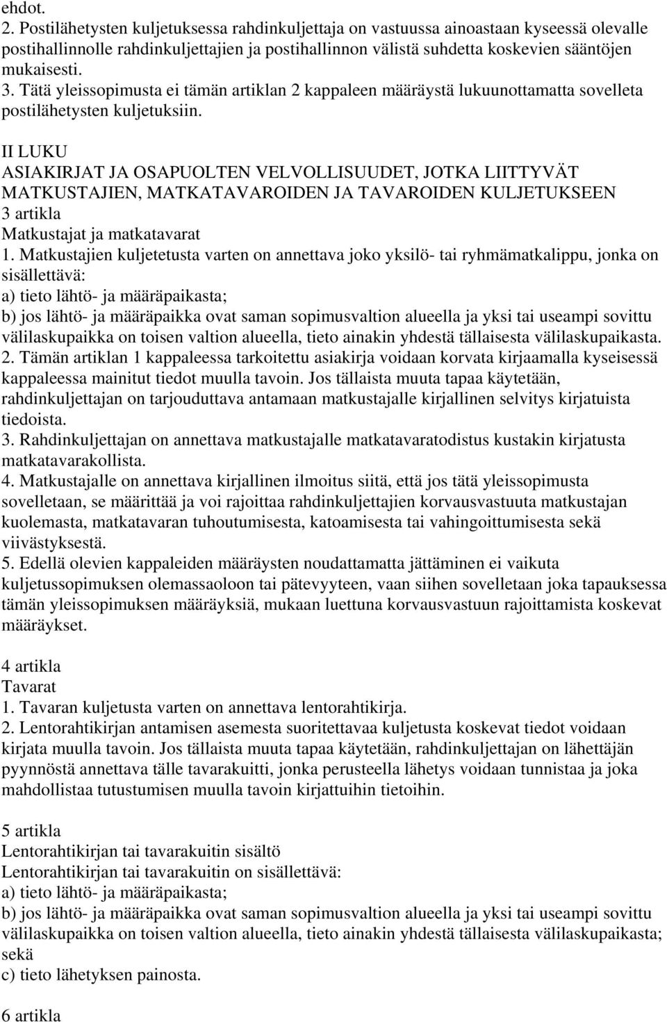 Tätä yleissopimusta ei tämän artiklan 2 kappaleen määräystä lukuunottamatta sovelleta postilähetysten kuljetuksiin.