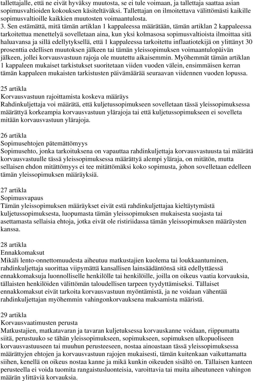 Sen estämättä, mitä tämän artiklan 1 kappaleessa määrätään, tämän artiklan 2 kappaleessa tarkoitettua menettelyä sovelletaan aina, kun yksi kolmasosa sopimusvaltioista ilmoittaa sitä haluavansa ja