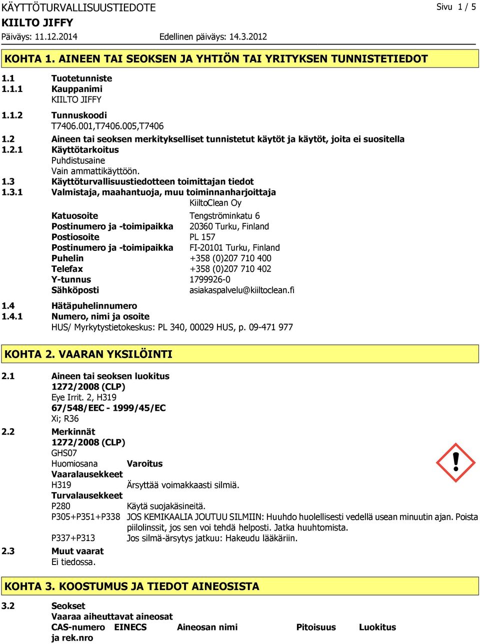 3.1 Valmistaja, maahantuoja, muu toiminnanharjoittaja KiiltoClean Oy Katuosoite Tengströminkatu 6 Postinumero ja toimipaikka 20360 Turku, Finland Postiosoite PL 157 Postinumero ja toimipaikka FI20101