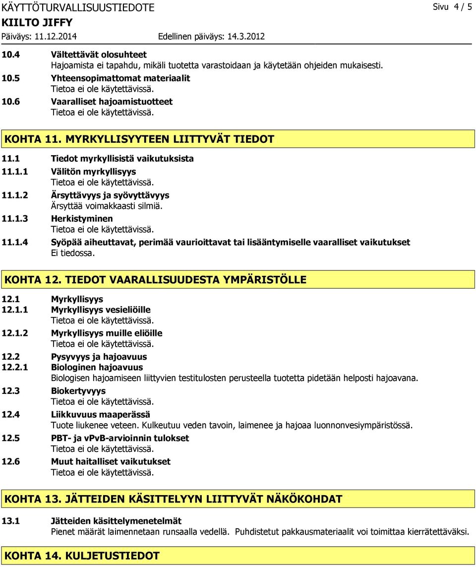 1.4 Syöpää aiheuttavat, perimää vaurioittavat tai lisääntymiselle vaaralliset vaikutukset KOHTA 12. TIEDOT VAARALLISUUDESTA YMPÄRISTÖLLE 12.1 Myrkyllisyys 12.1.1 Myrkyllisyys vesieliöille 12.1.2 Myrkyllisyys muille eliöille 12.