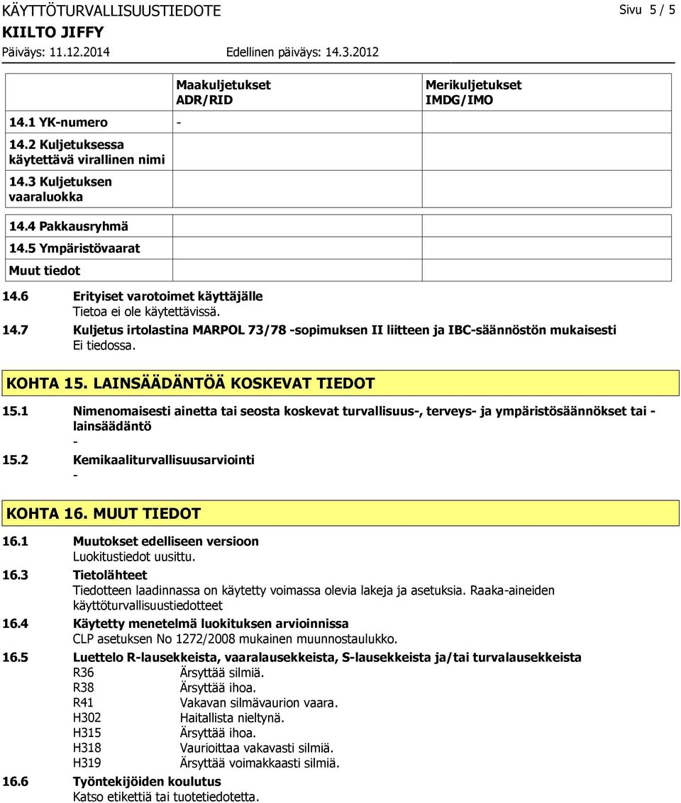 LAINSÄÄDÄNTÖÄ KOSKEVAT TIEDOT 15.1 Nimenomaisesti ainetta tai seosta koskevat turvallisuus, terveys ja ympäristösäännökset tai lainsäädäntö 15.2 Kemikaaliturvallisuusarviointi KOHTA 16.