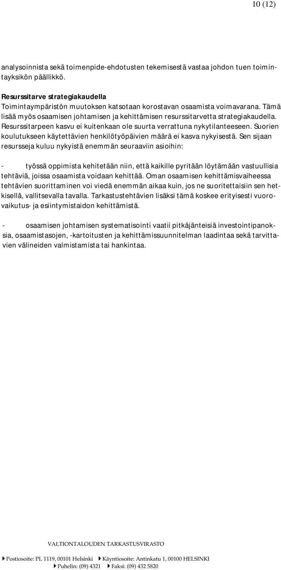 Resurssitarpeen kasvu ei kuitenkaan ole suurta verrattuna nykytilanteeseen. Suorien koulutukseen käytettävien henkilötyöpäivien määrä ei kasva nykyisestä.