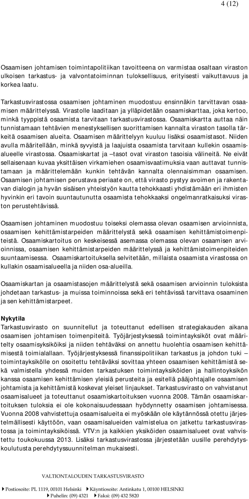 Virastolle laaditaan ja ylläpidetään osaamiskarttaa, joka kertoo, minkä tyyppistä osaamista tarvitaan tarkastusvirastossa.