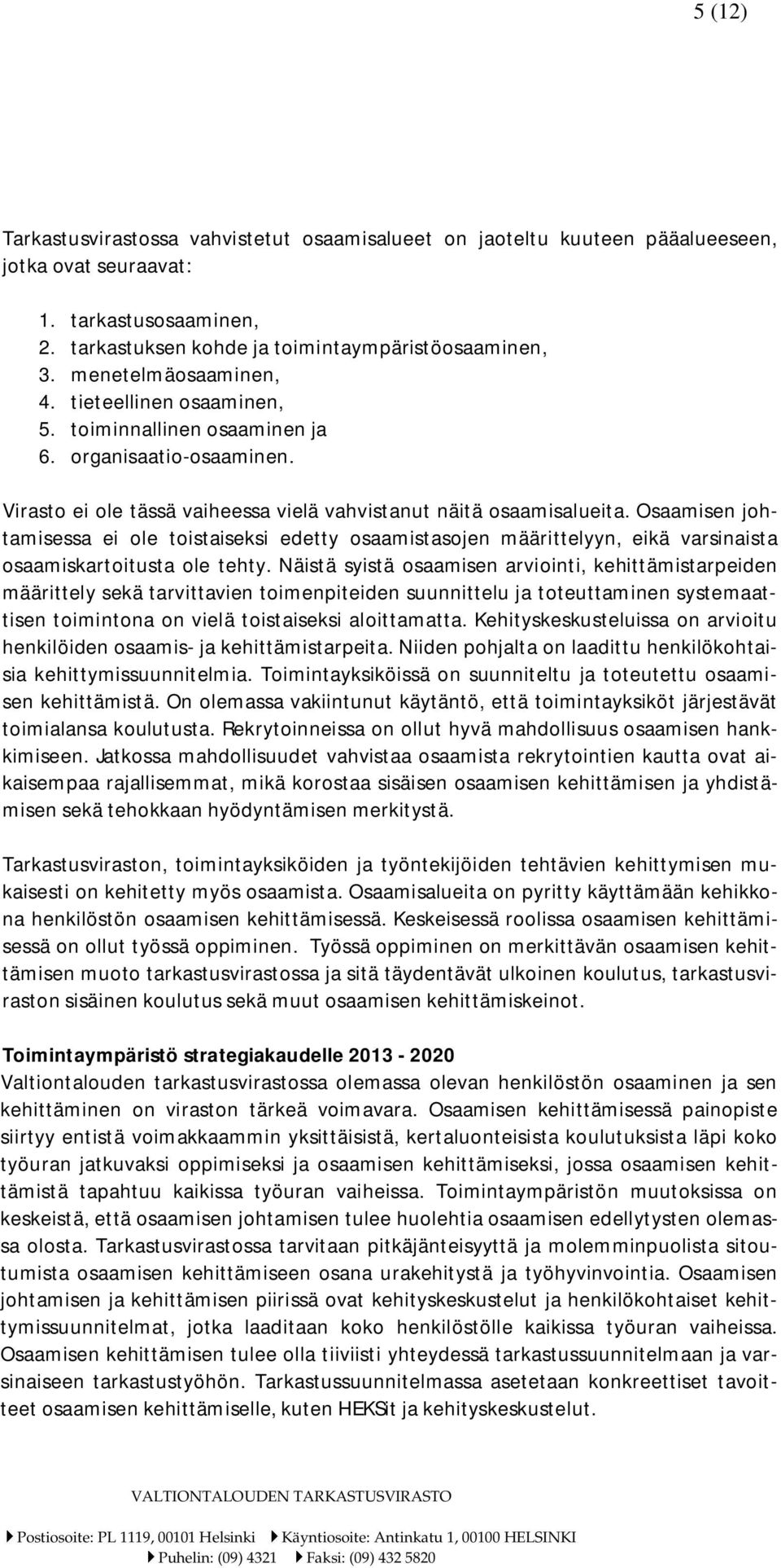 Osaamisen johtamisessa ei ole toistaiseksi edetty osaamistasojen määrittelyyn, eikä varsinaista osaamiskartoitusta ole tehty.