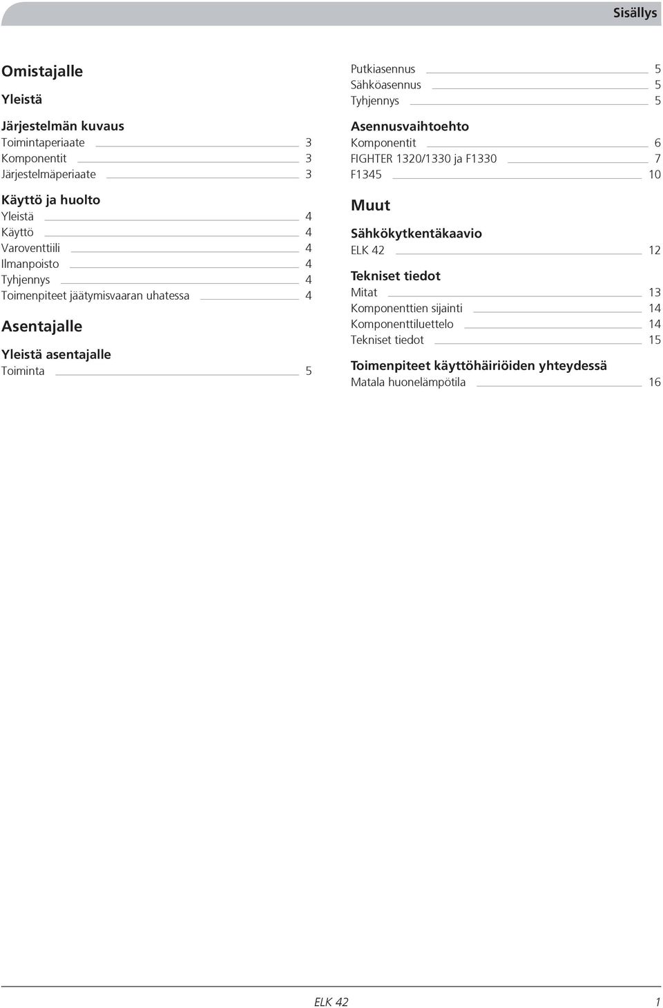 Sähköasennus 5 Tyhjennys 5 Asennusvaihtoehto Komponentit 6 FIGHTER 1320/1330 ja F1330 7 F1345 10 Muut Sähkökytkentäkaavio Tekniset tiedot