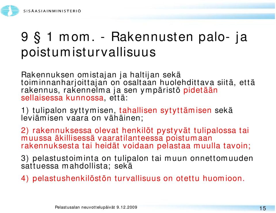 rakennelma ja sen ympäristö pidetään sellaisessa kunnossa, että: 1) tulipalon syttymisen, tahallisen sytyttämisen sekä leviämisen vaara on vähäinen; 2)