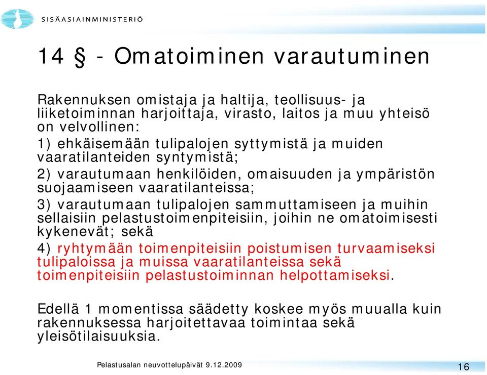 sammuttamiseen ja muihin sellaisiin pelastustoimenpiteisiin, joihin ne omatoimisesti kykenevät; sekä 4) ryhtymään toimenpiteisiin poistumisen turvaamiseksi tulipaloissa ja muissa