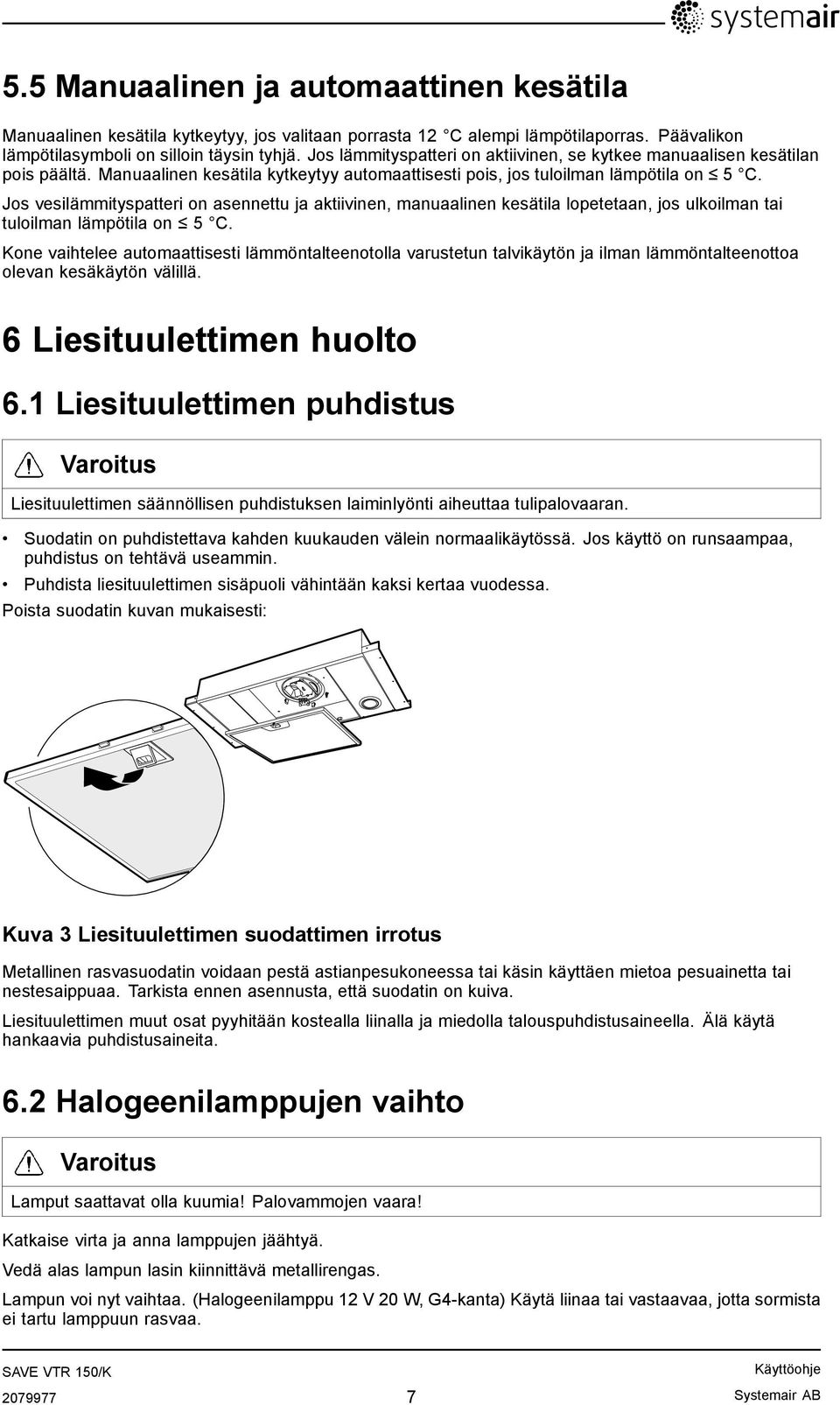 Jos vesilämmityspatteri on asennettu ja aktiivinen, manuaalinen kesätila lopetetaan, jos ulkoilman tai tuloilman lämpötila on 5 C.