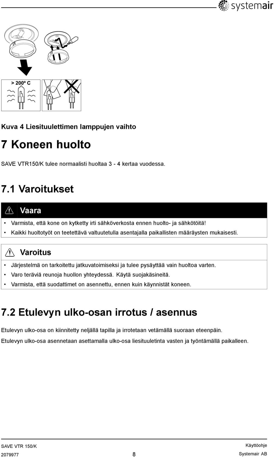 Varo teräviä reunoja huollon yhteydessä. Käytä suojakäsineitä. Varmista, että suodattimet on asennettu, ennen kuin käynnistät koneen. 7.