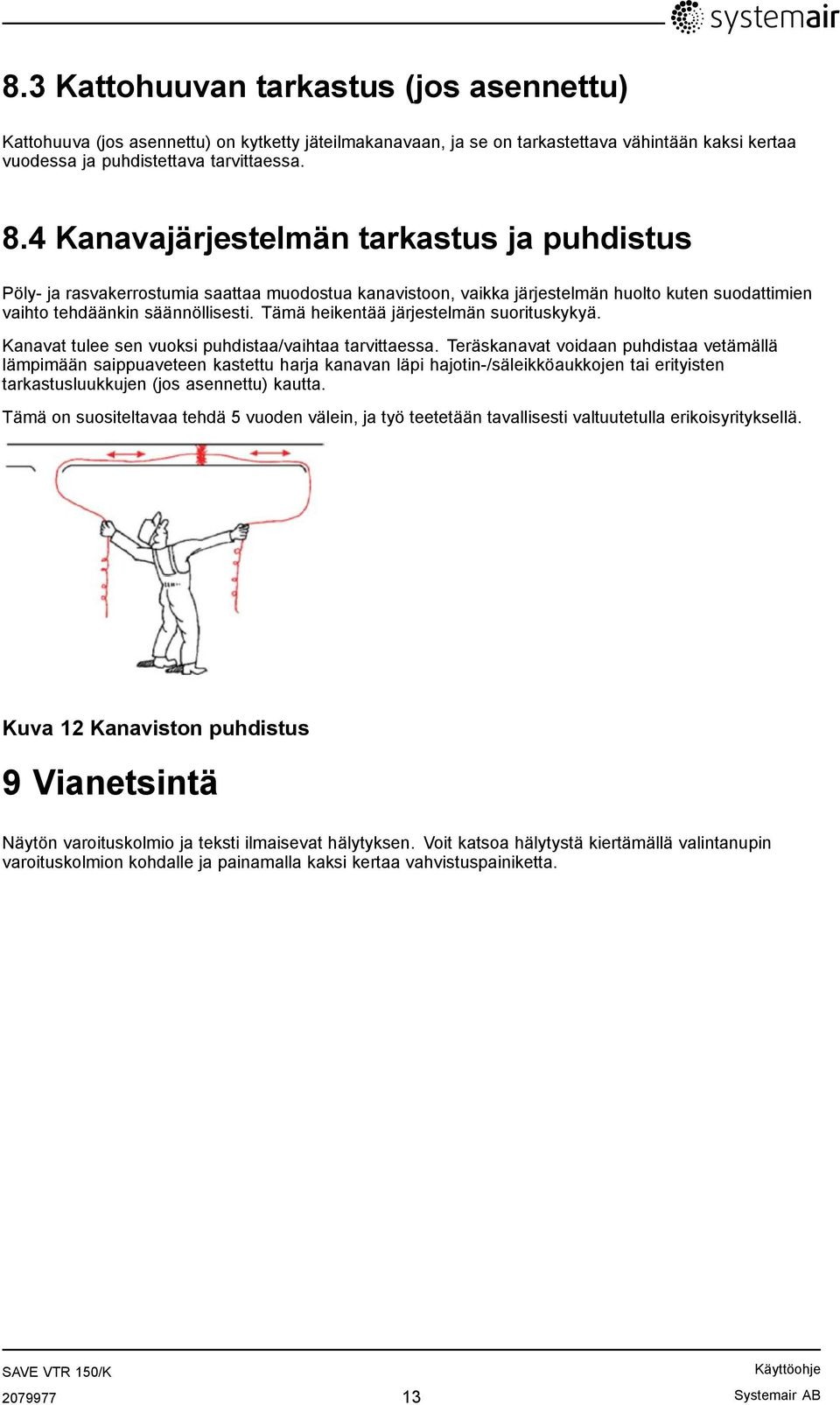 Tämä heikentää järjestelmän suorituskykyä. Kanavat tulee sen vuoksi puhdistaa/vaihtaa tarvittaessa.