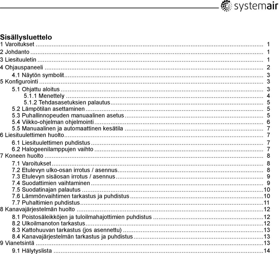 .. 7 6.2 Halogeenilamppujen vaihto... 7 7 Koneen huolto... 8 7.1 Varoitukset... 8 7.2 Etulevyn ulko-osan irrotus / asennus... 8 7.3 Etulevyn sisäosan irrotus / asennus... 9 7.