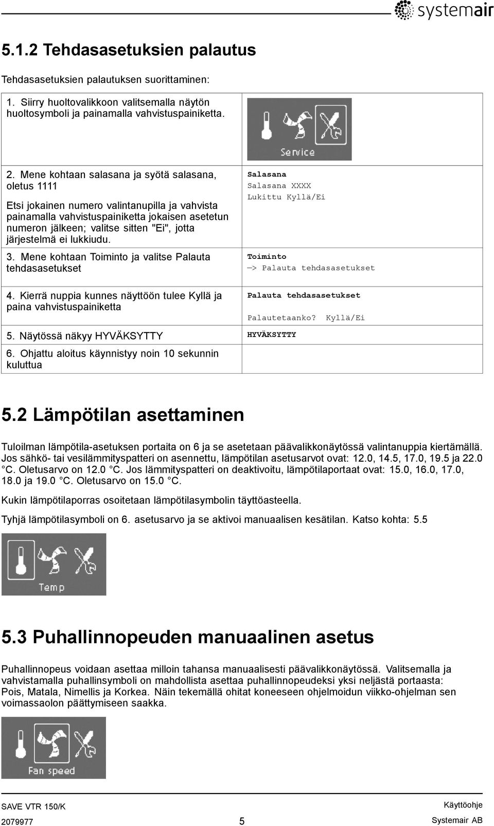 järjestelmä ei lukkiudu. 3. Mene kohtaan Toiminto ja valitse Palauta tehdasasetukset 4.