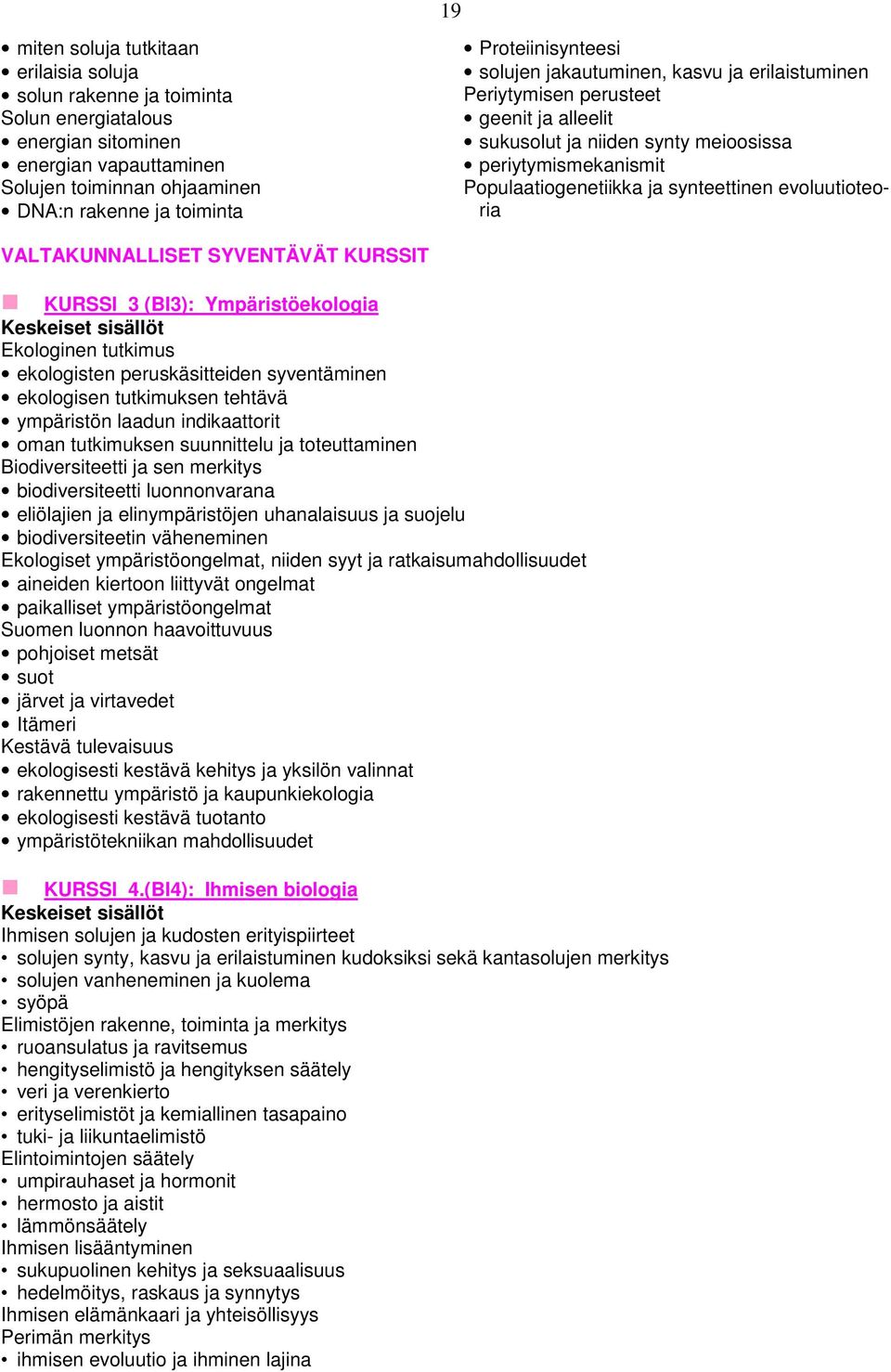 synteettinen evoluutioteoria KURSSI 3 (BI3): Ympäristöekologia Ekologinen tutkimus ekologisten peruskäsitteiden syventäminen ekologisen tutkimuksen tehtävä ympäristön laadun indikaattorit oman