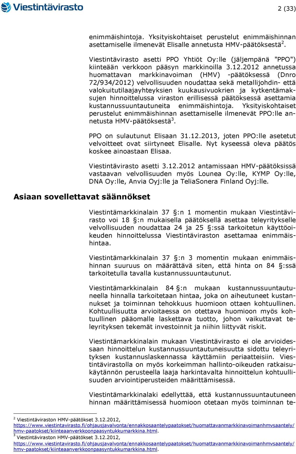 2012 annetussa huomattavan markkinavoiman (HMV) -päätöksessä (Dnro 72/934/2012) velvollisuuden noudattaa sekä metallijohdin- että valokuitutilaajayhteyksien kuukausivuokrien ja kytkentämaksujen