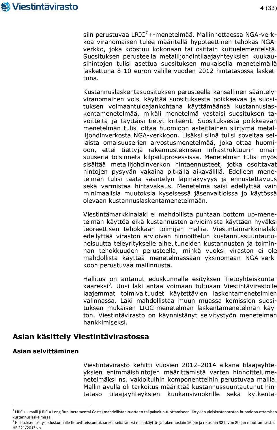 Suosituksen perusteella metallijohdintilaajayhteyksien kuukausihintojen tulisi asettua suosituksen mukaisella menetelmällä laskettuna 8-10 euron välille vuoden 2012 hintatasossa laskettuna.