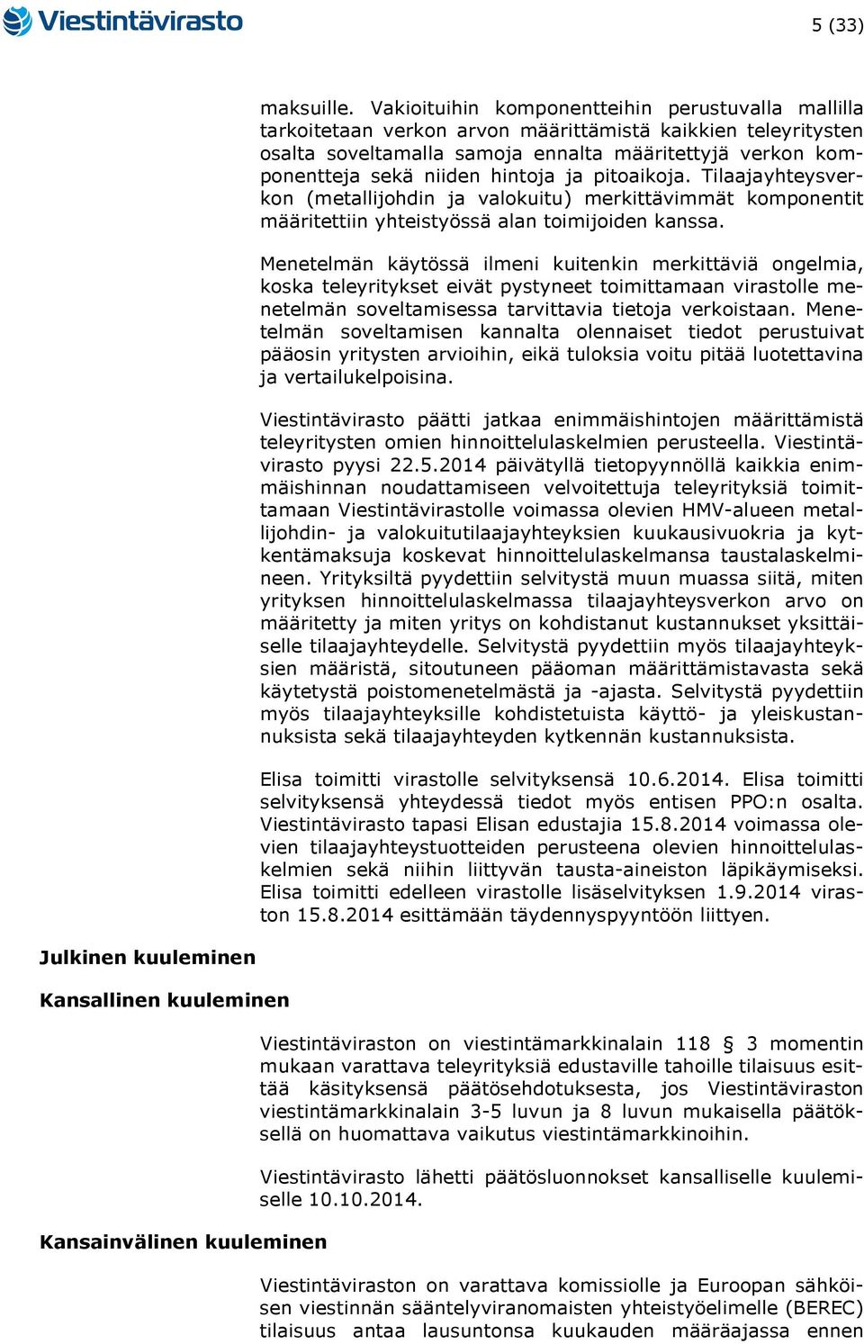 hintoja ja pitoaikoja. Tilaajayhteysverkon (metallijohdin ja valokuitu) merkittävimmät komponentit määritettiin yhteistyössä alan toimijoiden kanssa.