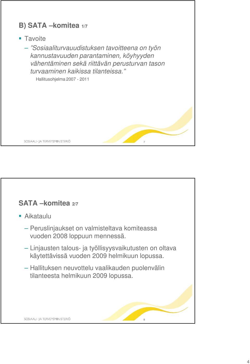 Hallitusohjelma 2007-2011 7 SATA komitea 2/7 Aikataulu Peruslinjaukset on valmisteltava komiteassa vuoden 2008 loppuun