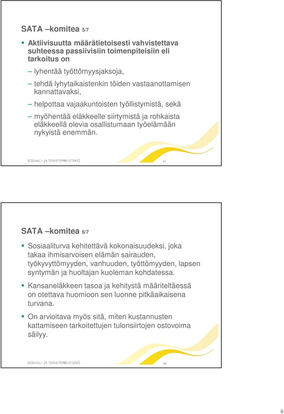 11 SATA komitea 6/7 Sosiaaliturva kehitettävä kokonaisuudeksi, joka takaa ihmisarvoisen elämän sairauden, työkyvyttömyyden, vanhuuden, työttömyyden, lapsen syntymän ja huoltajan kuoleman