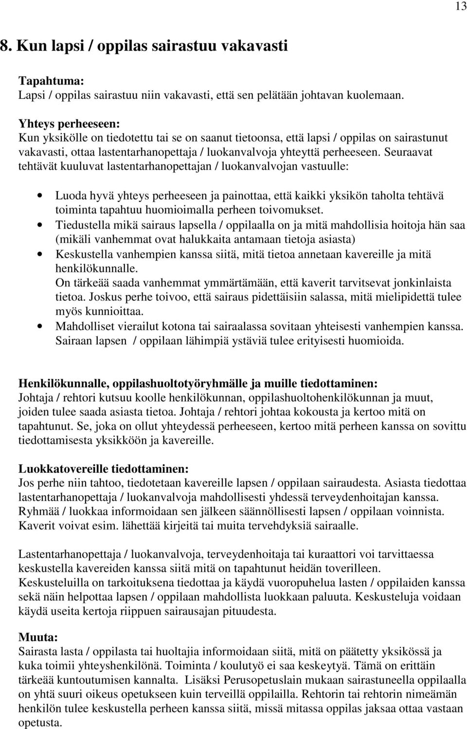 Seuraavat tehtävät kuuluvat lastentarhanopettajan / luokanvalvojan vastuulle: Luoda hyvä yhteys perheeseen ja painottaa, että kaikki yksikön taholta tehtävä toiminta tapahtuu huomioimalla perheen