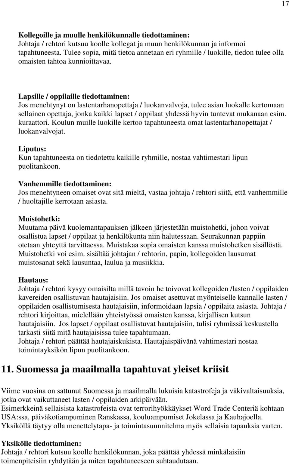 Lapsille / oppilaille tiedottaminen: Jos menehtynyt on lastentarhanopettaja / luokanvalvoja, tulee asian luokalle kertomaan sellainen opettaja, jonka kaikki lapset / oppilaat yhdessä hyvin tuntevat