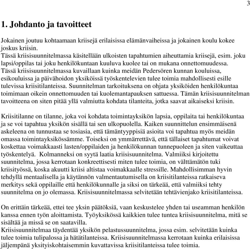 Tässä kriisisuunnitelmassa kuvaillaan kuinka meidän Pedersören kunnan kouluissa, esikouluissa ja päivähoidon yksiköissä työskentelevien tulee toimia mahdollisesti esille tulevissa kriisitilanteissa.