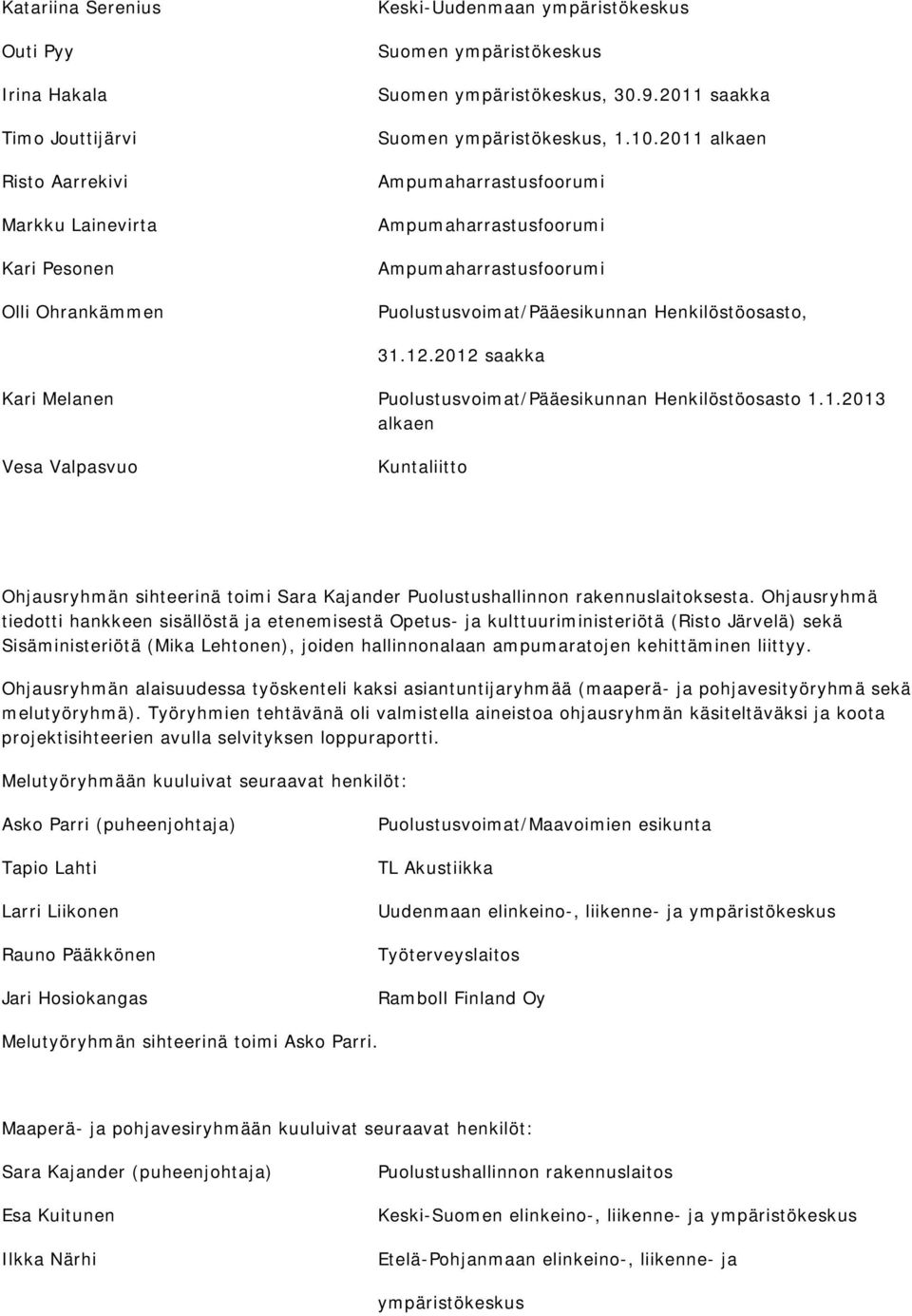 2012 saakka Kari Melanen Puolustusvoimat/Pääesikunnan Henkilöstöosasto 1.1.2013 alkaen Vesa Valpasvuo Kuntaliitto Ohjausryhmän sihteerinä toimi Sara Kajander Puolustushallinnon rakennuslaitoksesta.