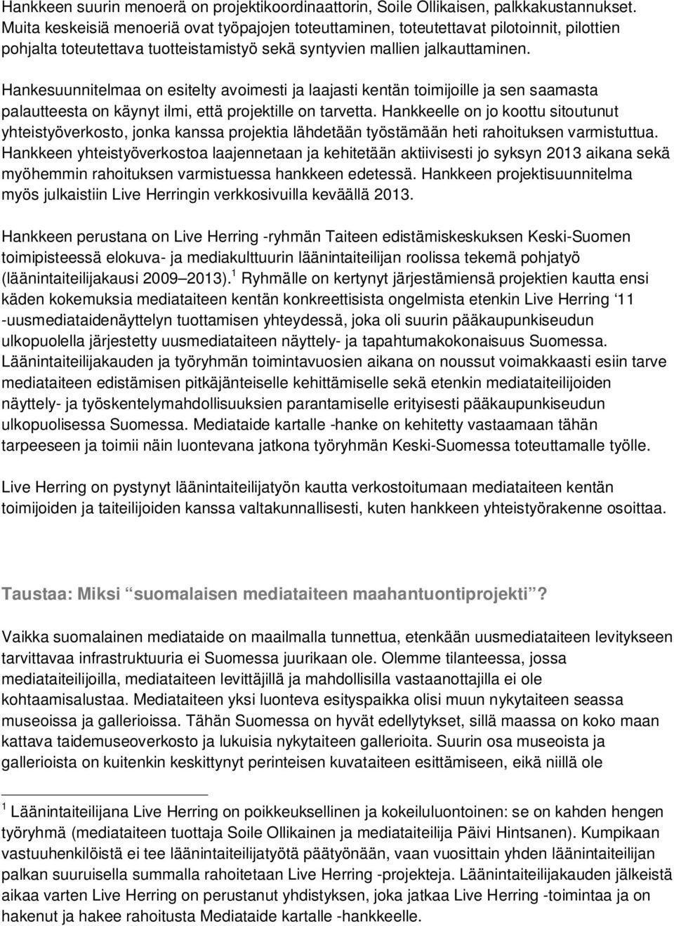 Hankesuunnitelmaa on esitelty avoimesti ja laajasti kentän toimijoille ja sen saamasta palautteesta on käynyt ilmi, että projektille on tarvetta.