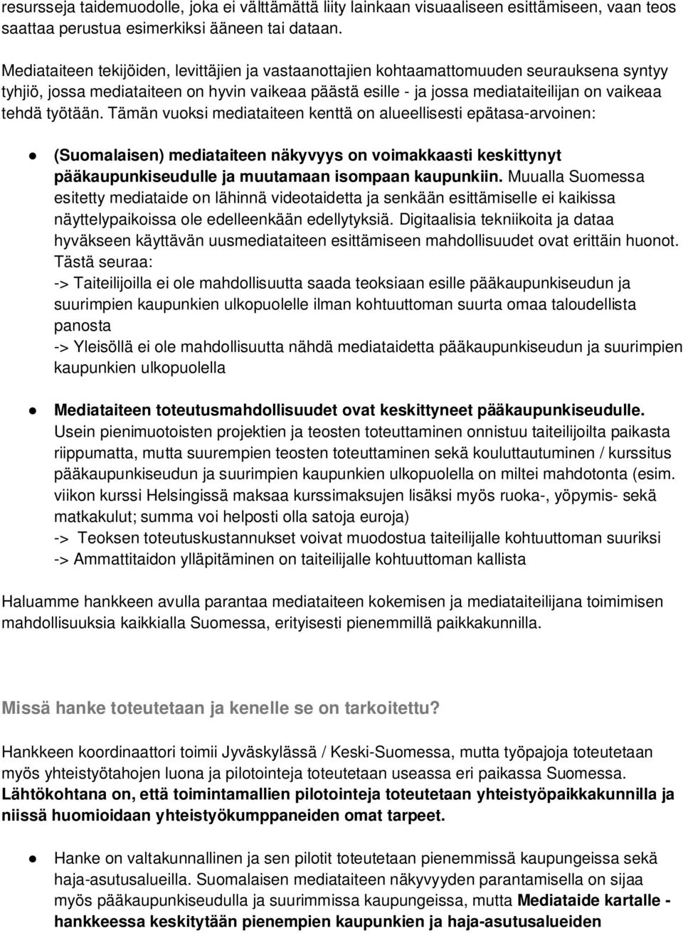 työtään. Tämän vuoksi mediataiteen kenttä on alueellisesti epätasa-arvoinen: (Suomalaisen) mediataiteen näkyvyys on voimakkaasti keskittynyt pääkaupunkiseudulle ja muutamaan isompaan kaupunkiin.