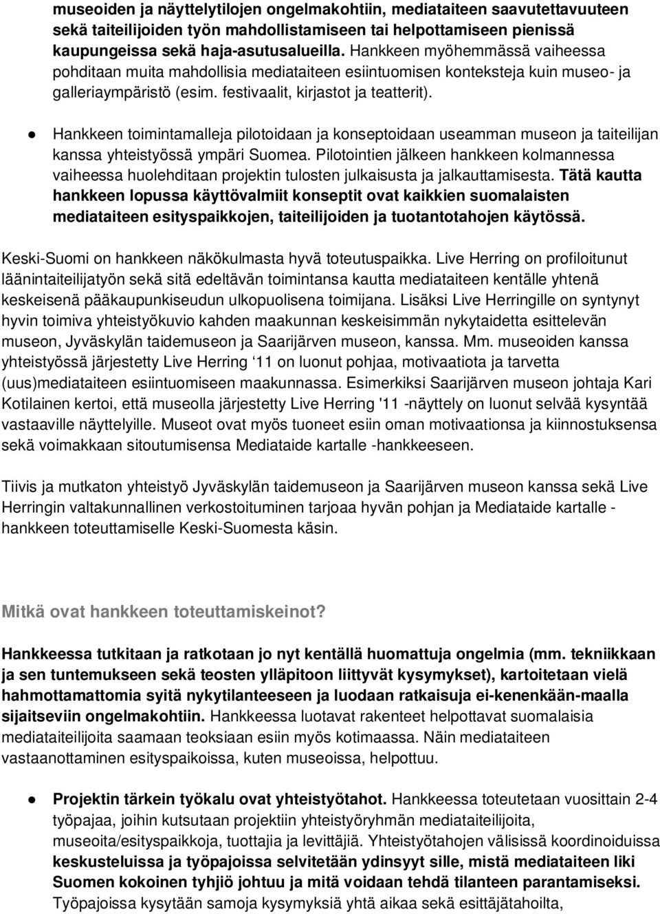 Hankkeen toimintamalleja pilotoidaan ja konseptoidaan useamman museon ja taiteilijan kanssa yhteistyössä ympäri Suomea.
