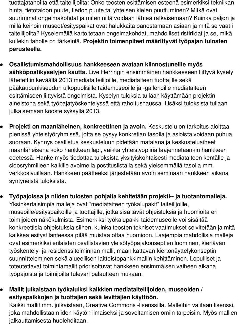 Kyselemällä kartoitetaan ongelmakohdat, mahdolliset ristiriidat ja se, mikä kullekin taholle on tärkeintä. Projektin toimenpiteet määrittyvät työpajan tulosten perusteella.