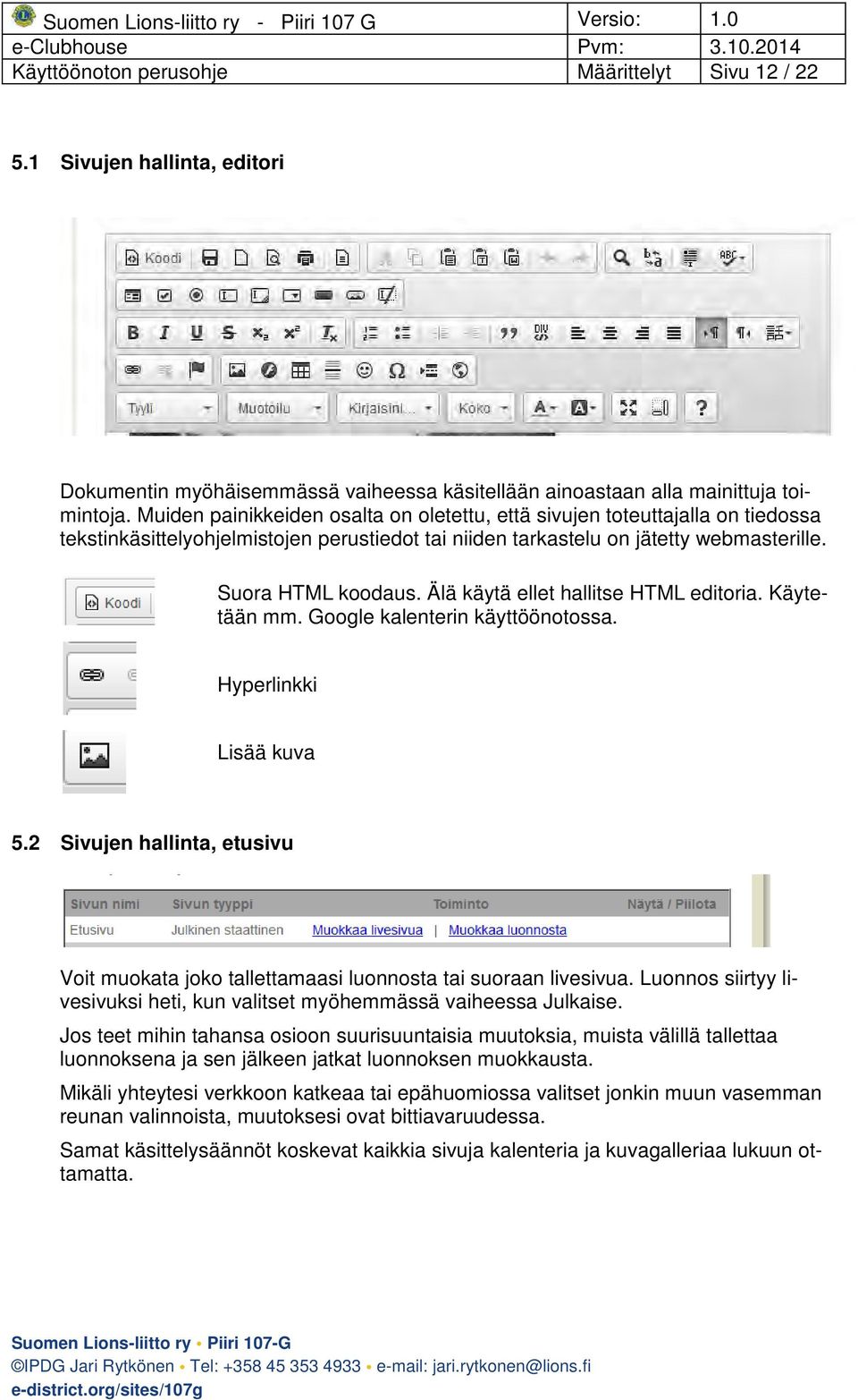 Älä käytä ellet hallitse HTML editoria. Käytetään mm. Google kalenterin käyttöönotossa. Hyperlinkki Lisää kuva 5.