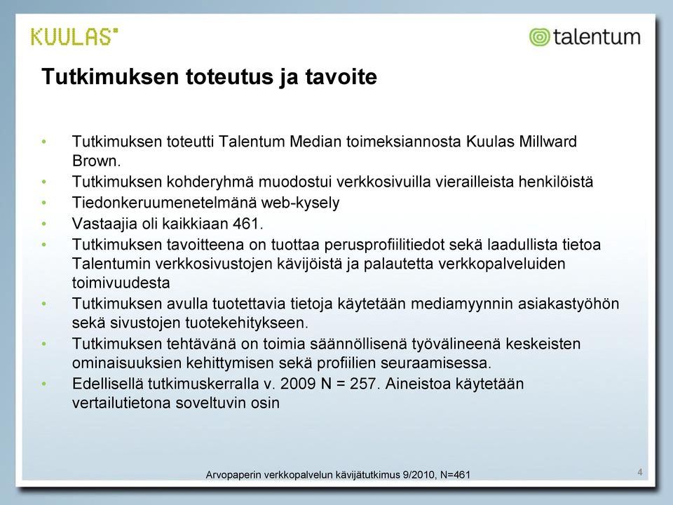 Tutkimuksen tavoitteena on tuottaa perusprofiilitiedot sekä laadullista tietoa Talentumin verkkosivustojen kävijöistä ja palautetta verkkopalveluiden toimivuudesta Tutkimuksen avulla tuotettavia