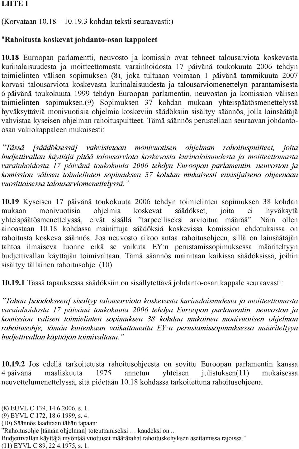 sopimuksen (8), joka tultuaan voimaan 1 päivänä tammikuuta 2007 korvasi talousarviota koskevasta kurinalaisuudesta ja talousarviomenettelyn parantamisesta 6 päivänä toukokuuta 1999 tehdyn Euroopan