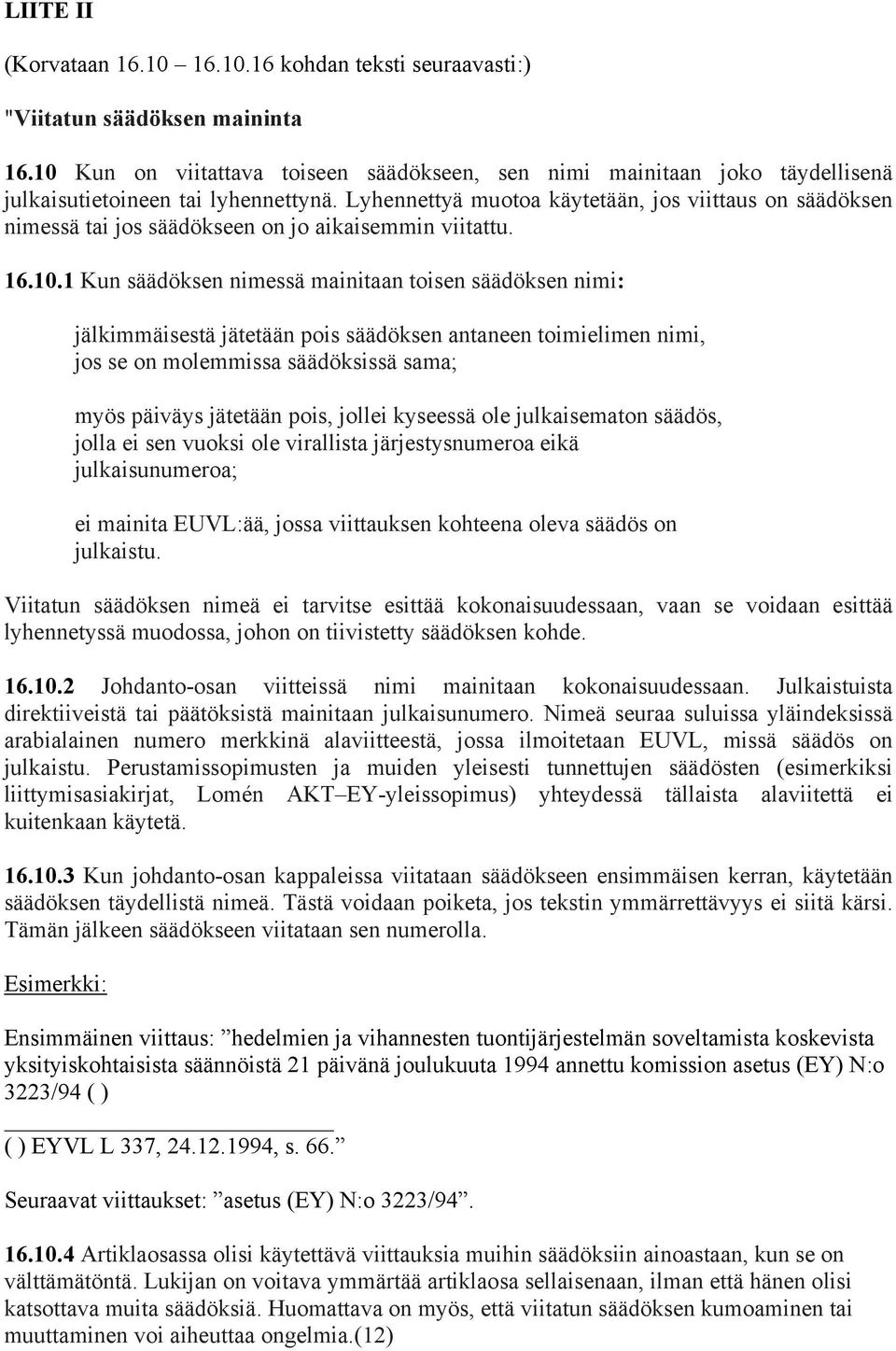 Lyhennettyä muotoa käytetään, jos viittaus on säädöksen nimessä tai jos säädökseen on jo aikaisemmin viitattu. 16.10.