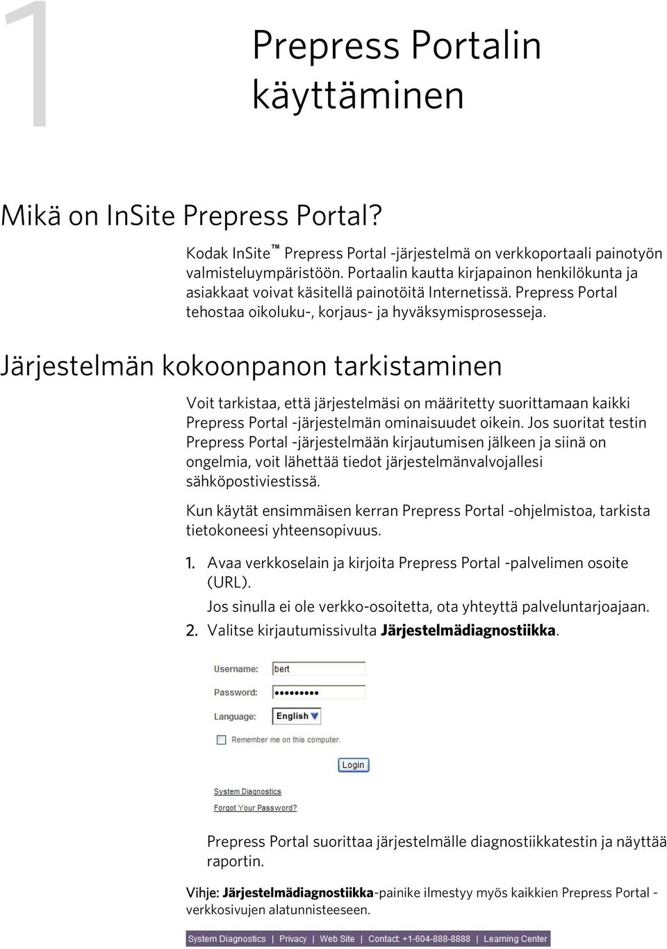 Järjestelmän kokoonpanon tarkistaminen Voit tarkistaa, että järjestelmäsi on määritetty suorittamaan kaikki Prepress Portal -järjestelmän ominaisuudet oikein.