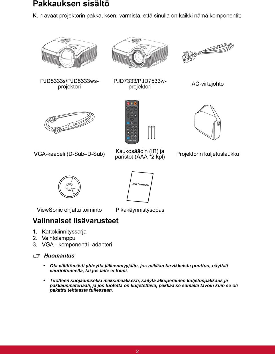 VGA - komponentti -adapteri Huomautus Pikakäynnistysopas Ota välittömästi yhteyttä jälleenmyyjään, jos mikään tarvikkeista puuttuu, näyttää vaurioituneelta, tai jos laite ei toimi.