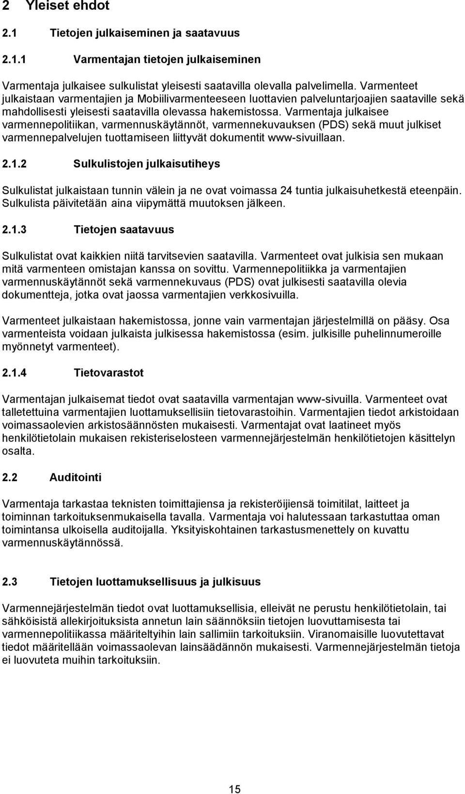 Varmentaja julkaisee varmennepolitiikan, varmennuskäytännöt, varmennekuvauksen (PDS) sekä muut julkiset varmennepalvelujen tuottamiseen liittyvät dokumentit www-sivuillaan. 2.1.