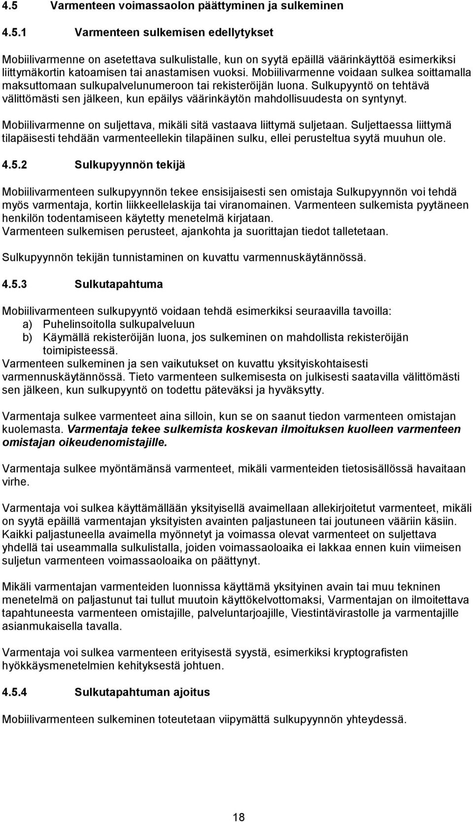 Sulkupyyntö on tehtävä välittömästi sen jälkeen, kun epäilys väärinkäytön mahdollisuudesta on syntynyt. Mobiilivarmenne on suljettava, mikäli sitä vastaava liittymä suljetaan.