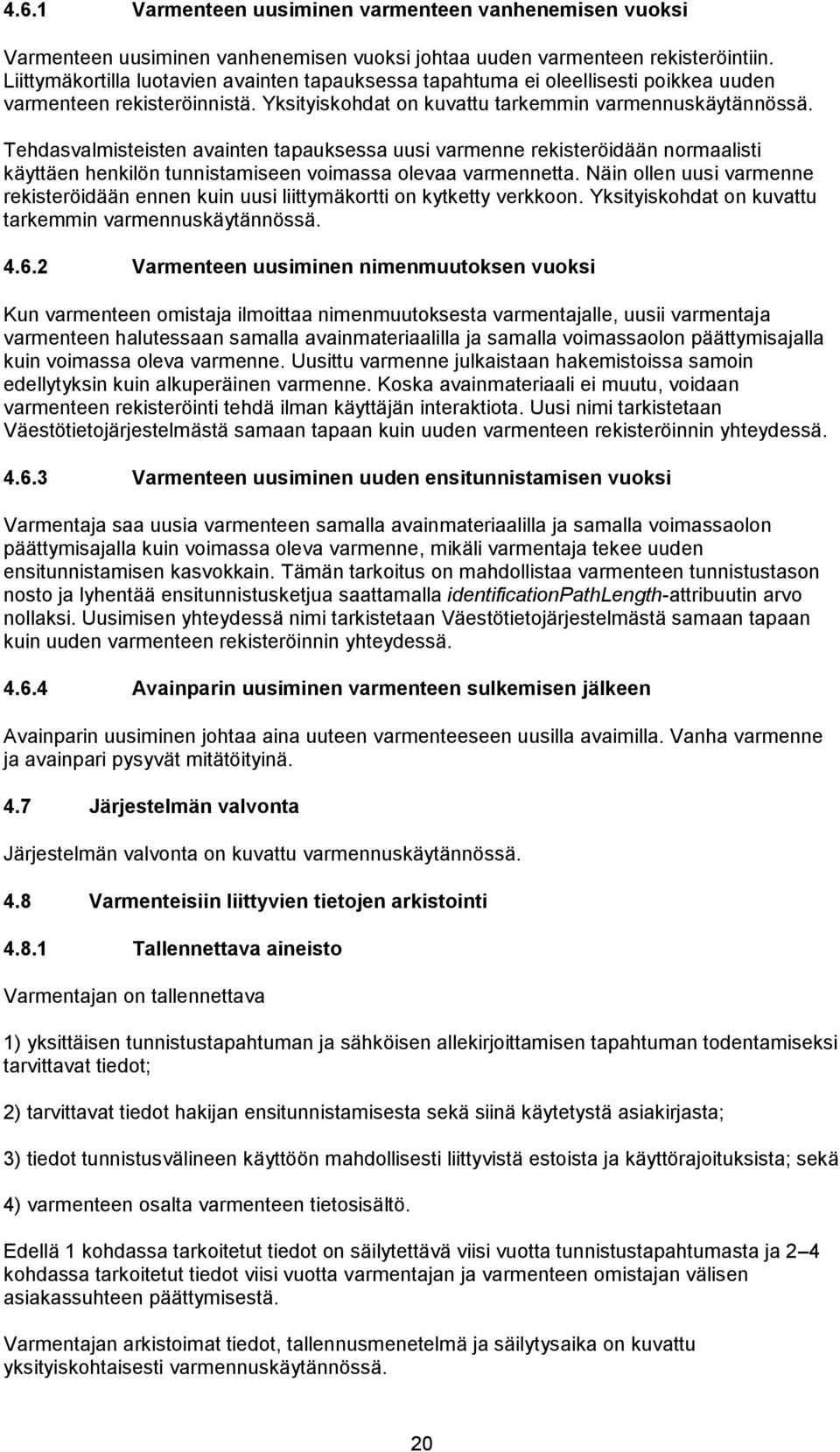 Tehdasvalmisteisten avainten tapauksessa uusi varmenne rekisteröidään normaalisti käyttäen henkilön tunnistamiseen voimassa olevaa varmennetta.