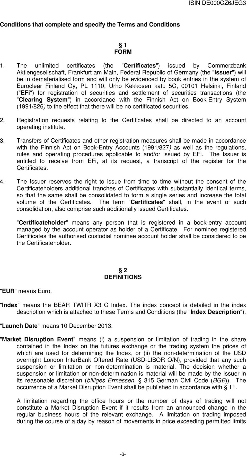 evidenced by book entries in the system of Euroclear Finland Oy, PL 1110, Urho Kekkosen katu 5C, 00101 Helsinki, Finland ("EFi") for registration of securities and settlement of securities