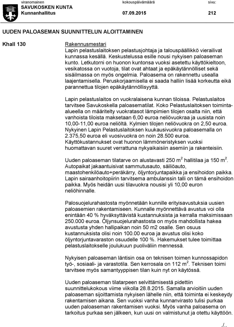 Letkutorni on huonon kuntonsa vuoksi asetettu käyttökieltoon, vesikatossa on vuotoja, tilat ovat ahtaat ja epäkäytännölliset sekä sisäilmassa on myös ongelmia.