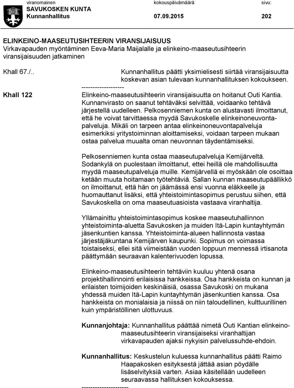 ------------------- Elinkeino-maaseutusihteerin viransijaisuutta on hoitanut Outi Kantia. Kunnanvirasto on saanut tehtäväksi selvittää, voidaanko tehtävä järjestellä uudelleen.