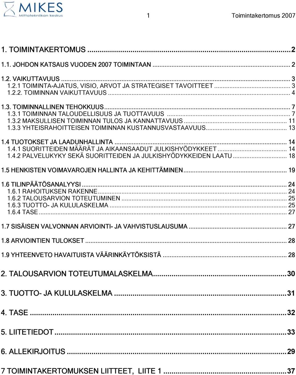 .. 13 1.4 TUOTOKSET JA LAADUNHALLINTA... 14 1.4.1 SUORITTEIDEN MÄÄRÄT JA AIKAANSAADUT JULKISHYÖDYKKEET... 14 1.4.2 PALVELUKYKY SEKÄ SUORITTEIDEN JA JULKISHYÖDYKKEIDEN LAATU... 18 1.