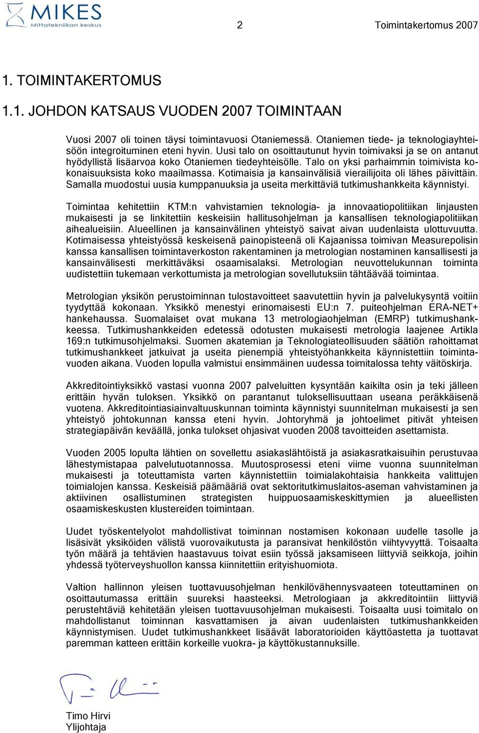 Talo on yksi parhaimmin toimivista kokonaisuuksista koko maailmassa. Kotimaisia ja kansainvälisiä vierailijoita oli lähes päivittäin.