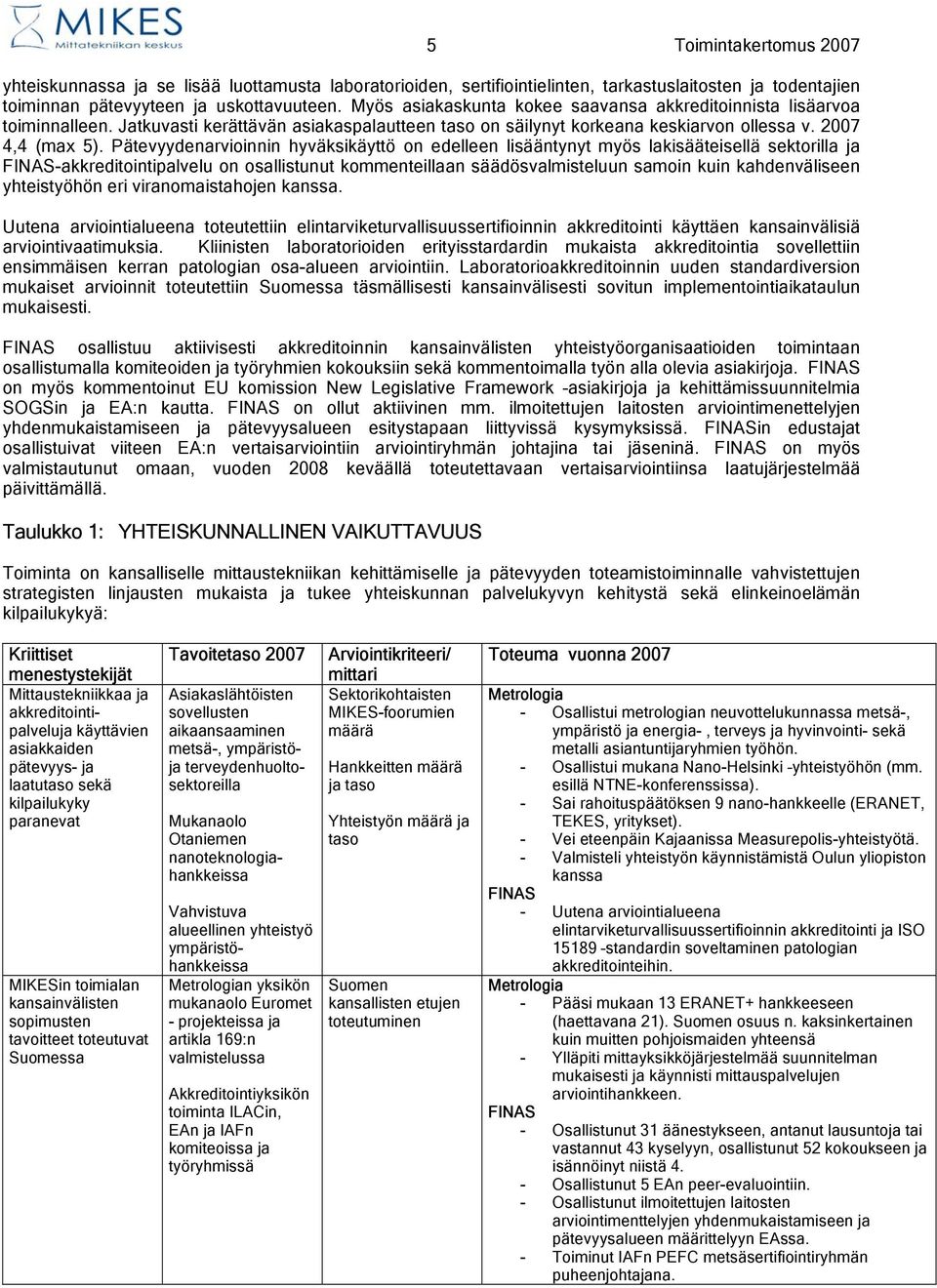 Pätevyydenarvioinnin hyväksikäyttö on edelleen lisääntynyt myös lakisääteisellä sektorilla ja FINAS-akkreditointipalvelu on osallistunut kommenteillaan säädösvalmisteluun samoin kuin kahdenväliseen