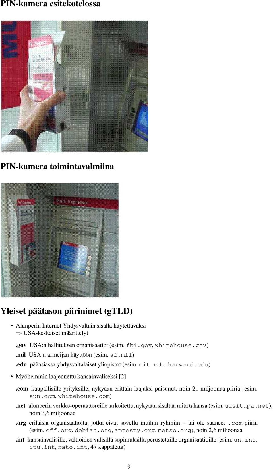 edu) Myöhemmin laajennettu kansainväliseksi [2].com kaupallisille yrityksille, nykyään erittäin laajaksi paisunut, noin 21 miljoonaa piiriä (esim. sun.com, whitehouse.com).