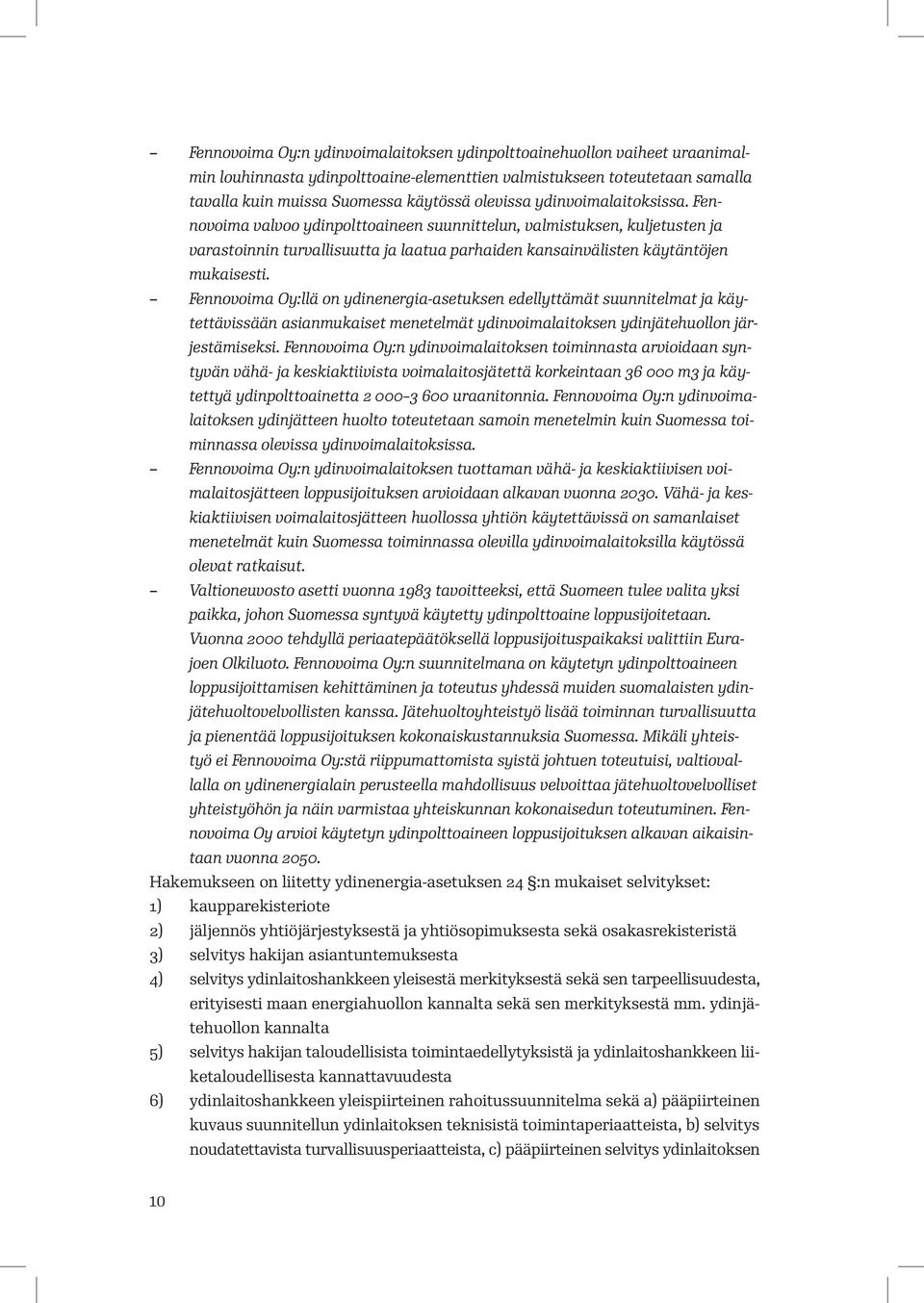 Fennovoima Oy:llä on ydinenergia-asetuksen edellyttämät suunnitelmat ja käytettävissään asianmukaiset menetelmät ydinvoimalaitoksen ydinjätehuollon järjestämiseksi.