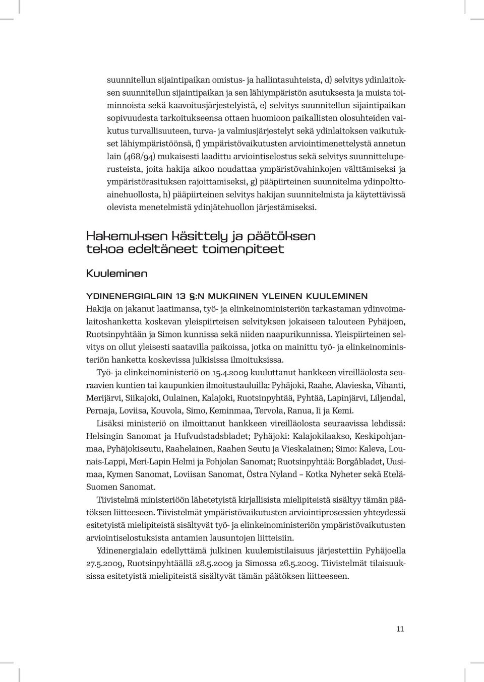 lähiympäristöönsä, f) ympäristövaikutusten arviointimenettelystä annetun lain (468/94) mukaisesti laadittu arviointiselostus sekä selvitys suunnitteluperusteista, joita hakija aikoo noudattaa